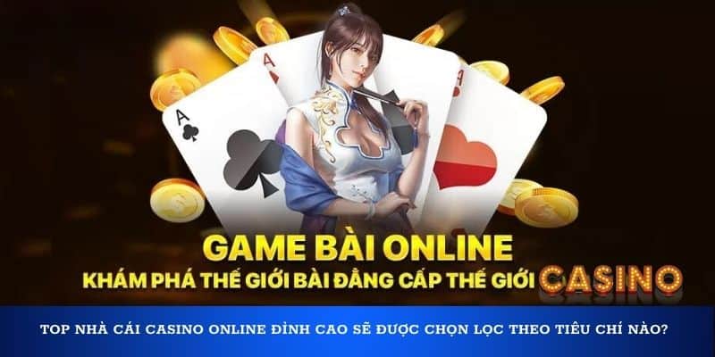 Top nhà cái casino online đỉnh cao sẽ được chọn lọc theo tiêu chí nào?