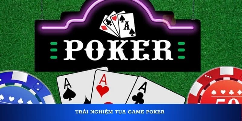 Trải nghiệm tựa game Poker
